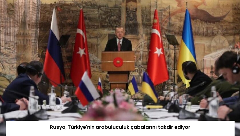 Rusya, Türkiye’nin arabuluculuk çabalarını takdir ediyor