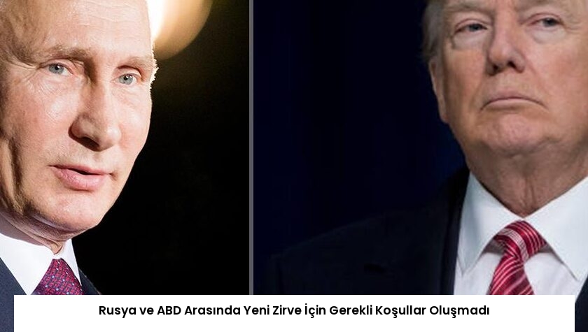 Rusya ve ABD Arasında Yeni Zirve İçin Gerekli Koşullar Oluşmadı