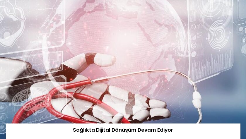 Sağlıkta Dijital Dönüşüm Devam Ediyor