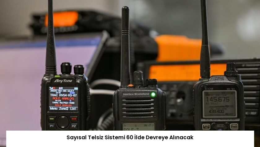 Sayısal Telsiz Sistemi 60 İlde Devreye Alınacak