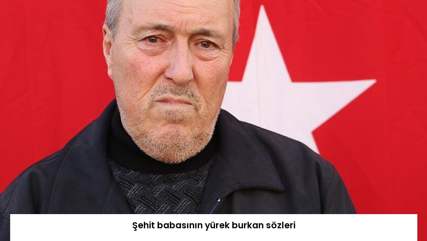 Şehit babasının yürek burkan sözleri