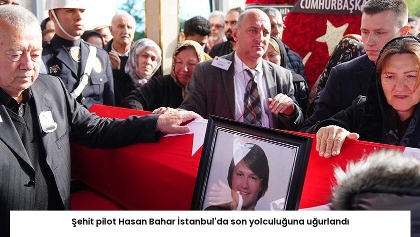 Şehit pilot Hasan Bahar İstanbul’da son yolculuğuna uğurlandı