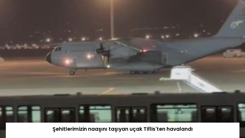 Şehitlerimizin naaşını taşıyan uçak Tiflis’ten havalandı
