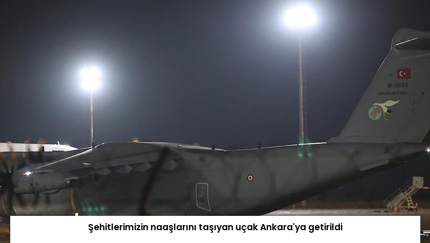 Şehitlerimizin naaşlarını taşıyan uçak Ankara’ya getirildi