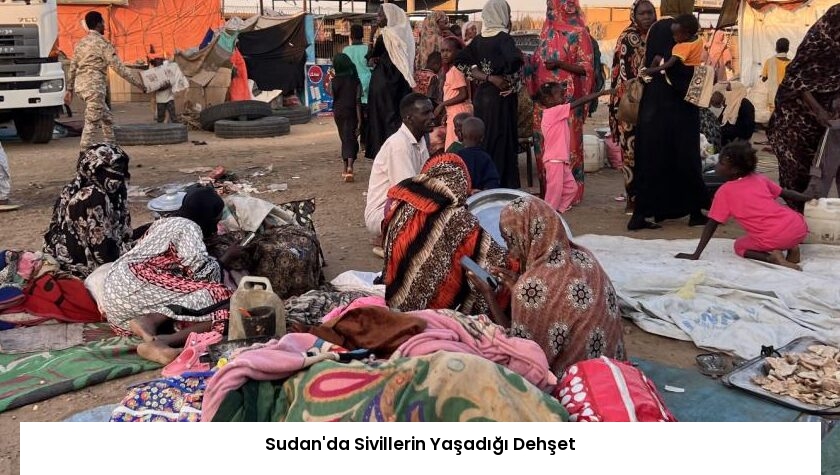 Sudan’da Sivillerin Yaşadığı Dehşet