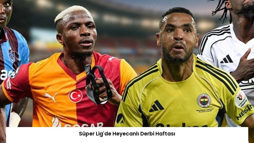 Süper Lig’de Heyecanlı Derbi Haftası