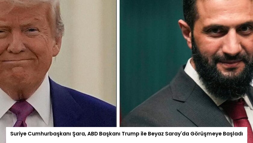 Suriye Cumhurbaşkanı Şara, ABD Başkanı Trump ile Beyaz Saray’da Görüşmeye Başladı