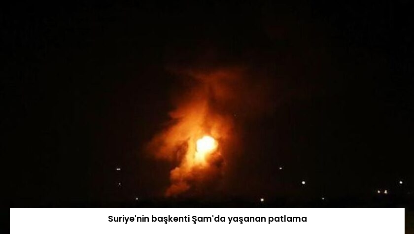 Suriye’nin başkenti Şam’da yaşanan patlama