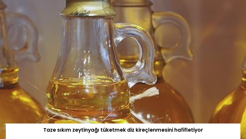 Taze sıkım zeytinyağı tüketmek diz kireçlenmesini hafifletiyor