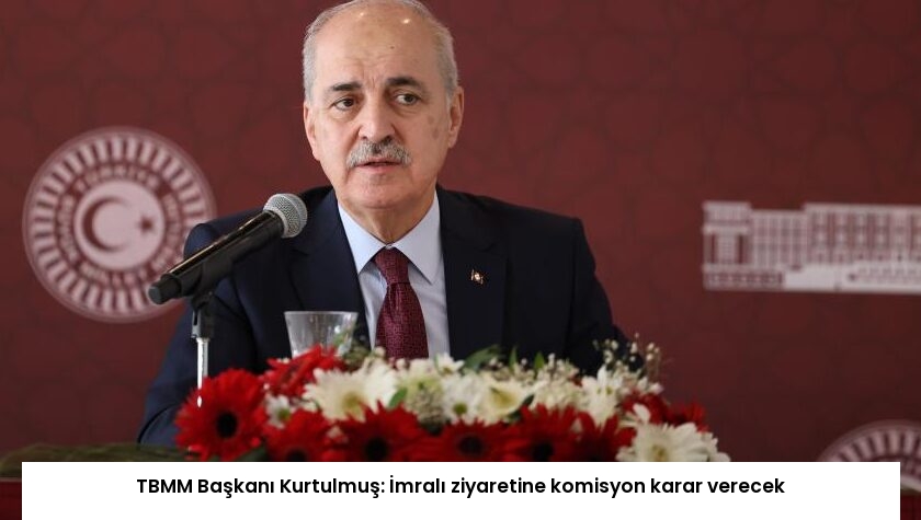 TBMM Başkanı Kurtulmuş: İmralı ziyaretine komisyon karar verecek