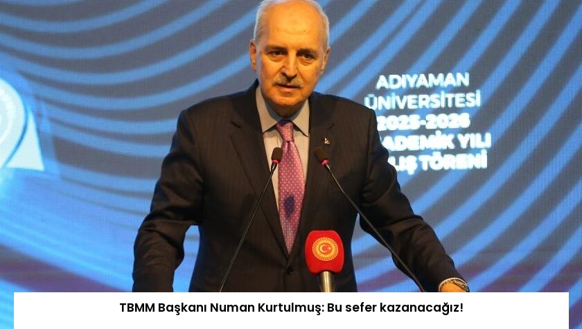 TBMM Başkanı Numan Kurtulmuş: Bu sefer kazanacağız!