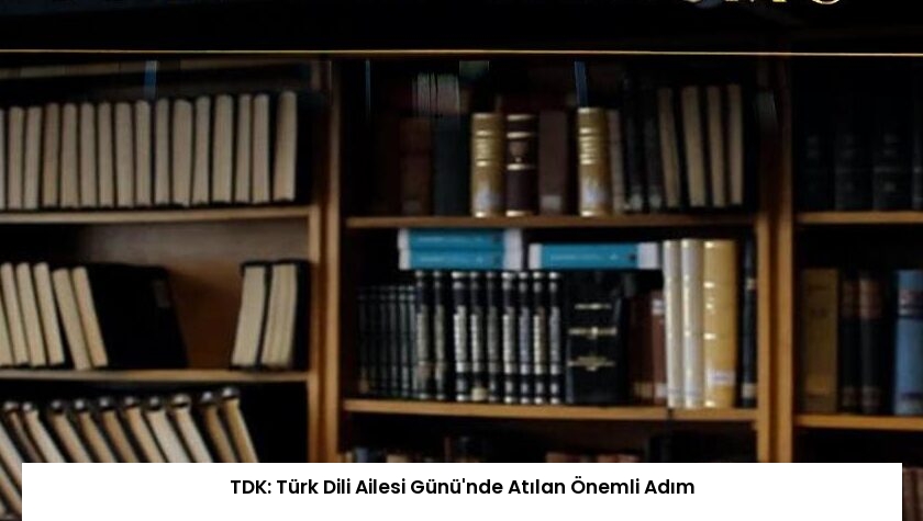 TDK: Türk Dili Ailesi Günü’nde Atılan Önemli Adım