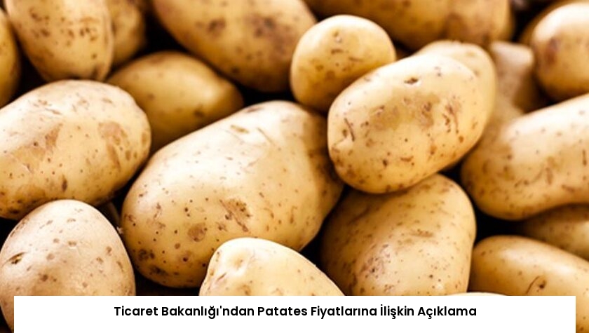 Ticaret Bakanlığı’ndan Patates Fiyatlarına İlişkin Açıklama