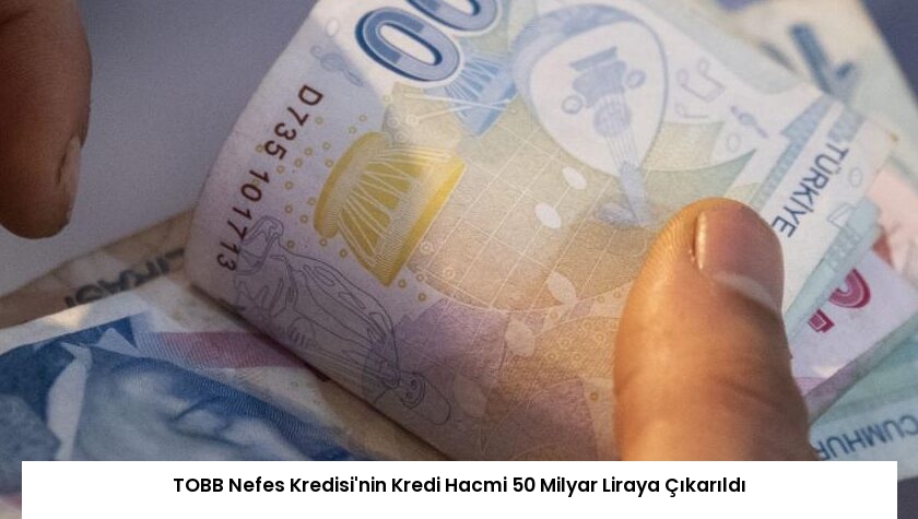 TOBB Nefes Kredisi’nin Kredi Hacmi 50 Milyar Liraya Çıkarıldı