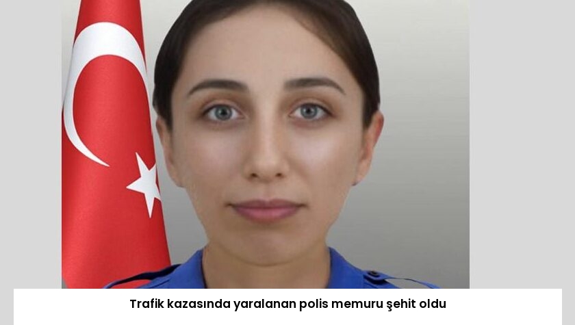 Trafik kazasında yaralanan polis memuru şehit oldu