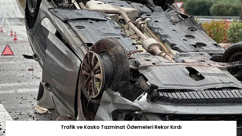 Trafik ve Kasko Tazminat Ödemeleri Rekor Kırdı