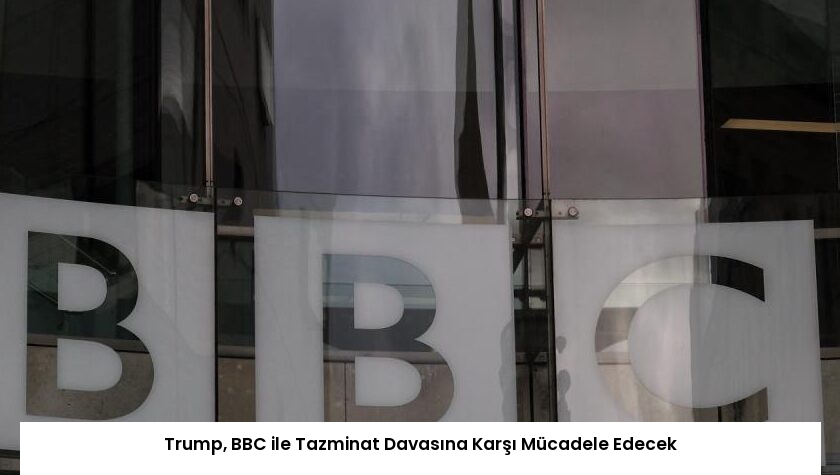Trump, BBC ile Tazminat Davasına Karşı Mücadele Edecek