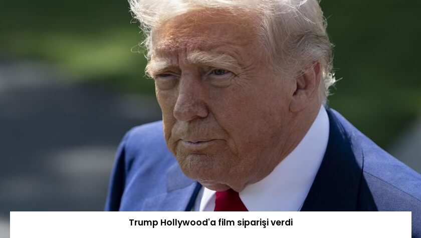 Trump Hollywood’a film siparişi verdi