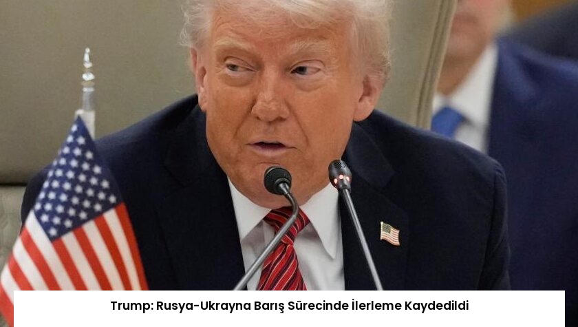Trump: Rusya-Ukrayna Barış Sürecinde İlerleme Kaydedildi