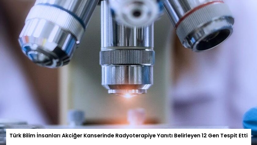 Türk Bilim İnsanları Akciğer Kanserinde Radyoterapiye Yanıtı Belirleyen 12 Gen Tespit Etti