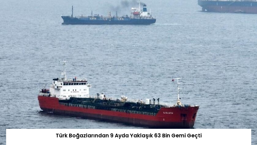 Türk Boğazlarından 9 Ayda Yaklaşık 63 Bin Gemi Geçti