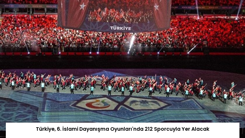 Türkiye, 6. İslami Dayanışma Oyunları’nda 212 Sporcuyla Yer Alacak