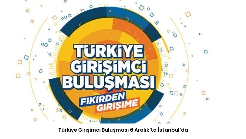 Türkiye Girişimci Buluşması 6 Aralık’ta İstanbul’da