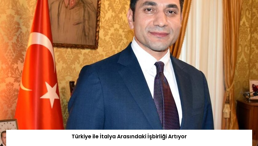 Türkiye ile İtalya Arasındaki İşbirliği Artıyor