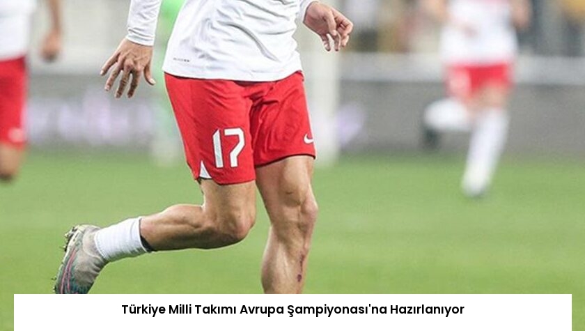 Türkiye Milli Takımı Avrupa Şampiyonası’na Hazırlanıyor