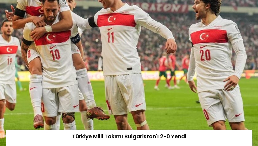 Türkiye Milli Takımı Bulgaristan’ı 2-0 Yendi