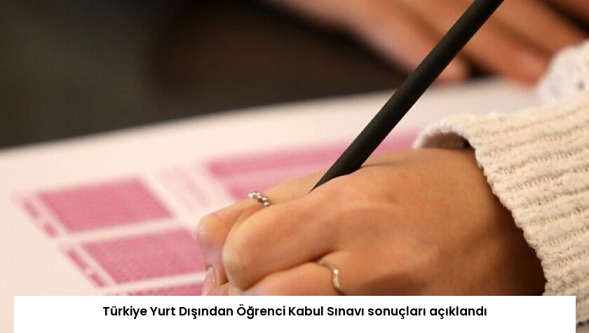 Türkiye Yurt Dışından Öğrenci Kabul Sınavı sonuçları açıklandı