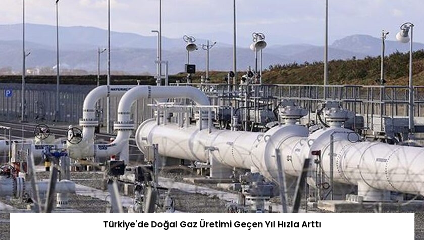 Türkiye’de Doğal Gaz Üretimi Geçen Yıl Hızla Arttı
