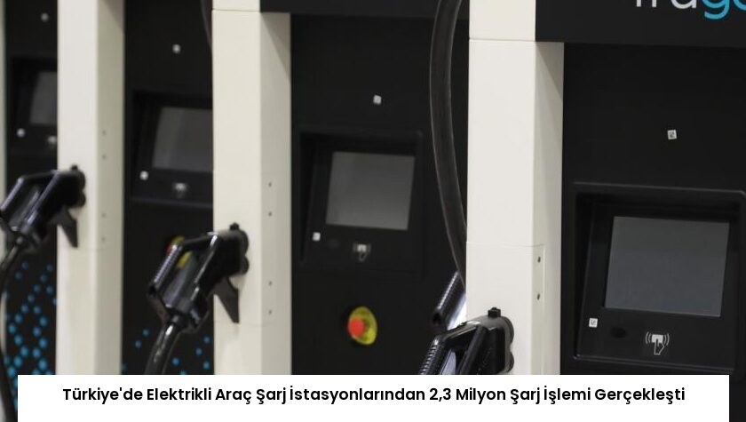 Türkiye’de Elektrikli Araç Şarj İstasyonlarından 2,3 Milyon Şarj İşlemi Gerçekleşti