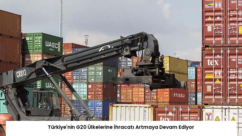 Türkiye’nin G20 Ülkelerine İhracatı Artmaya Devam Ediyor