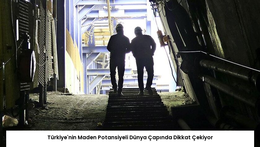 Türkiye’nin Maden Potansiyeli Dünya Çapında Dikkat Çekiyor