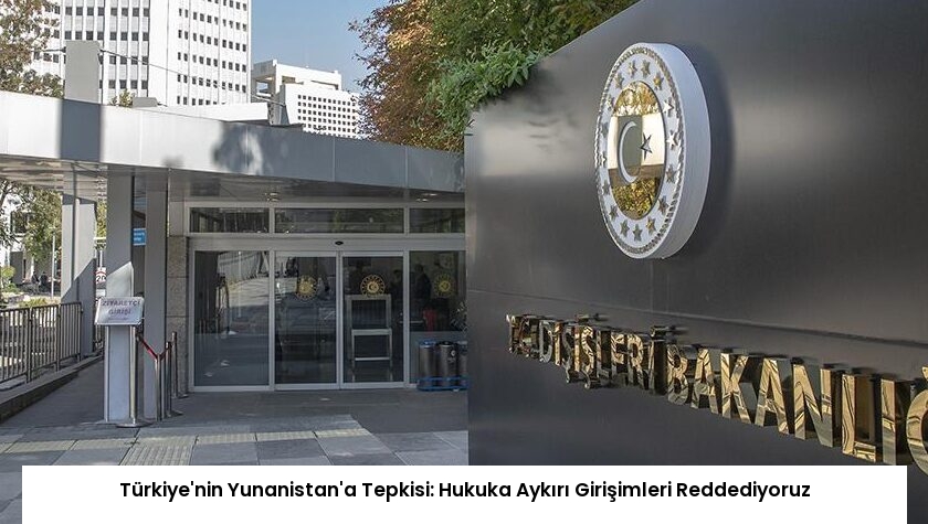Türkiye’nin Yunanistan’a Tepkisi: Hukuka Aykırı Girişimleri Reddediyoruz
