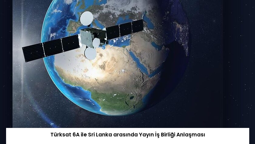 Türksat 6A ile Sri Lanka arasında Yayın İş Birliği Anlaşması