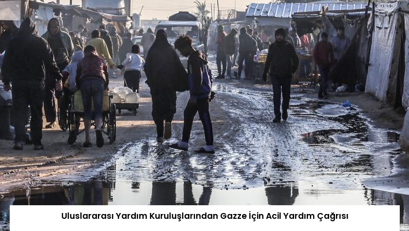 Uluslararası Yardım Kuruluşlarından Gazze İçin Acil Yardım Çağrısı