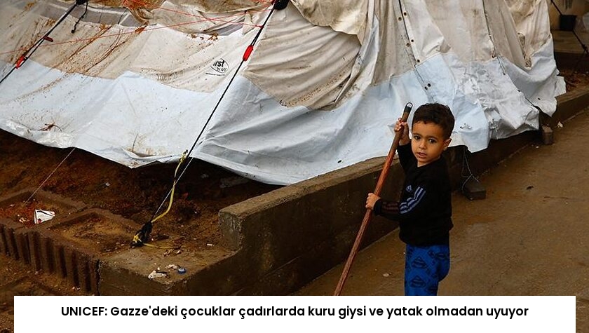 UNICEF: Gazze’deki çocuklar çadırlarda kuru giysi ve yatak olmadan uyuyor