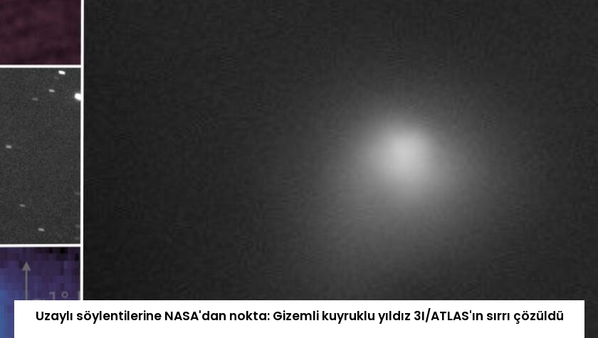 Uzaylı söylentilerine NASA’dan nokta: Gizemli kuyruklu yıldız 3I/ATLAS’ın sırrı çözüldü