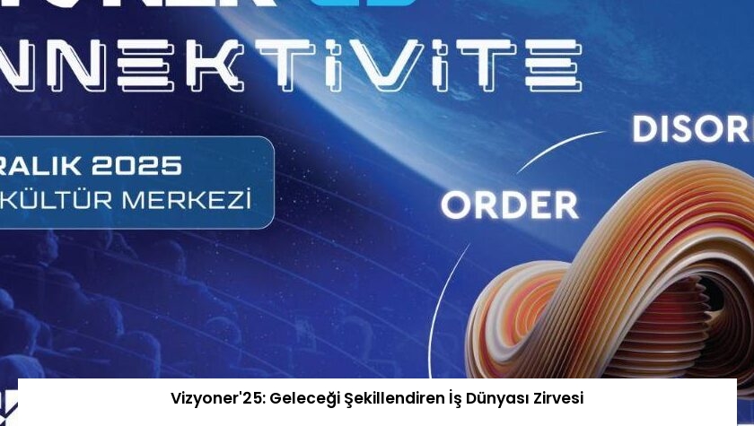 Vizyoner’25: Geleceği Şekillendiren İş Dünyası Zirvesi