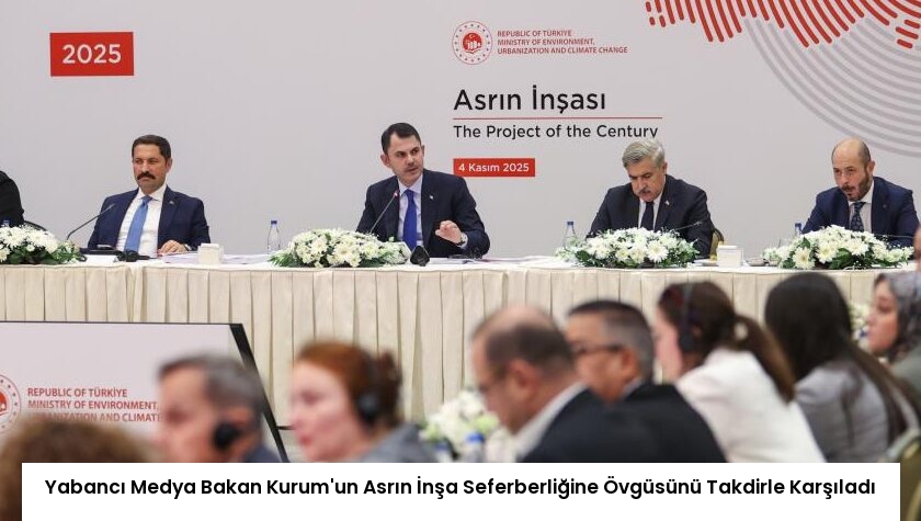 Yabancı Medya Bakan Kurum’un Asrın İnşa Seferberliğine Övgüsünü Takdirle Karşıladı