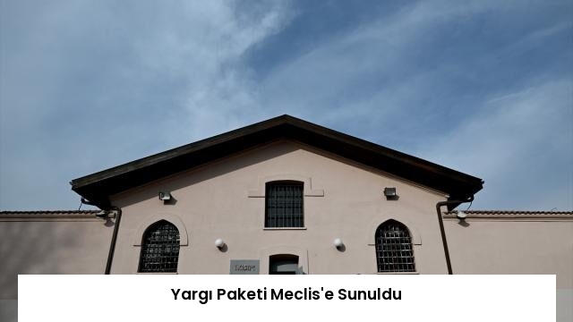 Yargı Paketi Meclis’e Sunuldu