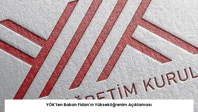 YÖK’ten Bakan Fidan’ın Yükseköğrenim Açıklaması