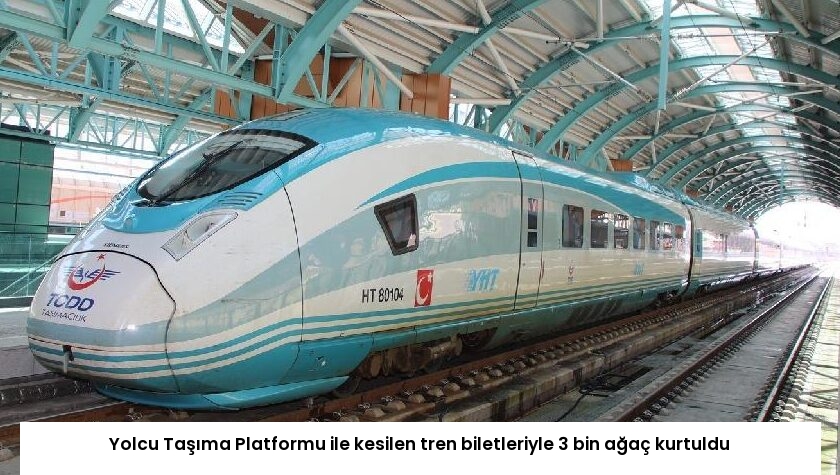 Yolcu Taşıma Platformu ile kesilen tren biletleriyle 3 bin ağaç kurtuldu