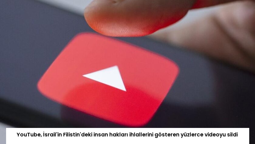 YouTube, İsrail’in Filistin’deki insan hakları ihlallerini gösteren yüzlerce videoyu sildi