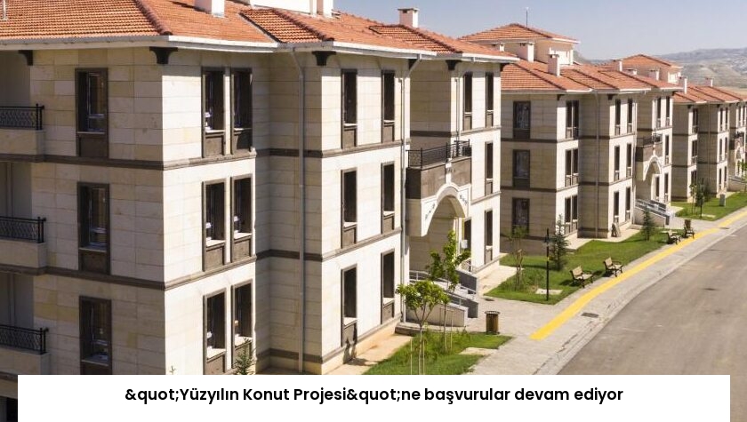 "Yüzyılın Konut Projesi"ne başvurular devam ediyor