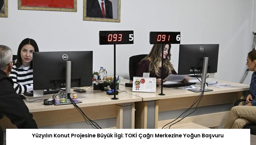 Yüzyılın Konut Projesine Büyük İlgi: TOKİ Çağrı Merkezine Yoğun Başvuru