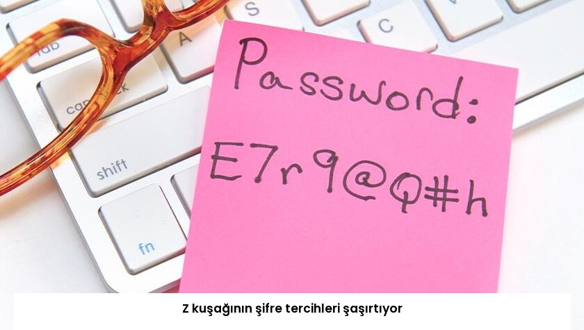 Z kuşağının şifre tercihleri şaşırtıyor