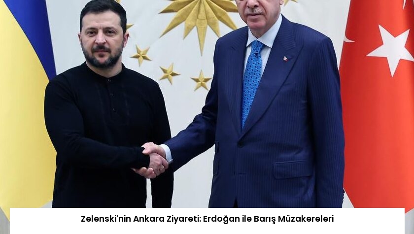 Zelenski’nin Ankara Ziyareti: Erdoğan ile Barış Müzakereleri